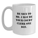 Funny Court Clerk Gifts, White Coffee Mug, Be Nice To Me I May Be Your Court Clerk One Day, Gifts from Friends and Family, Perfect for Court Clerk on Christmas - Main